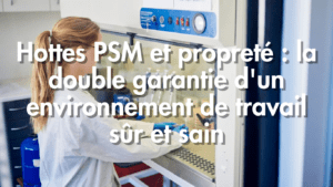 Hottes PSM : Garantir Propreté et Sécurité au Travail